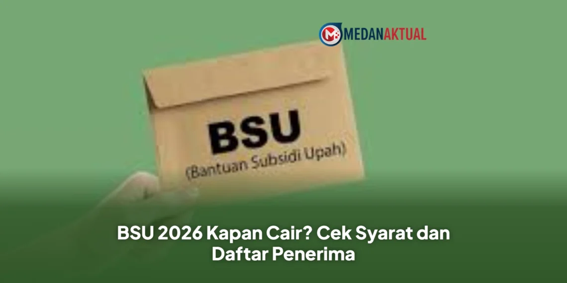 BSU 2026 Kapan Cair? Cek Syarat dan Daftar Penerima