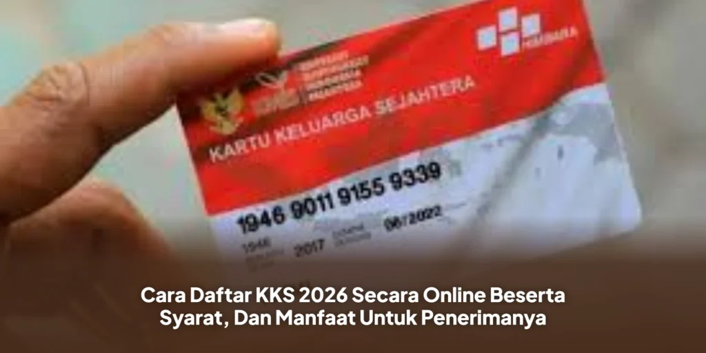 Cara Daftar KKS 2026 Secara Online Beserta Syarat, Dan Manfaat Untuk Penerimanya