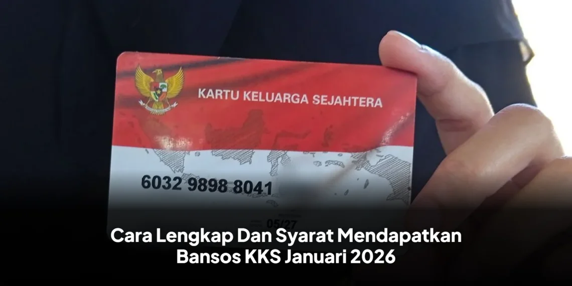 Cara Lengkap Dan Syarat Mendapatkan Bansos KKS Januari 2026