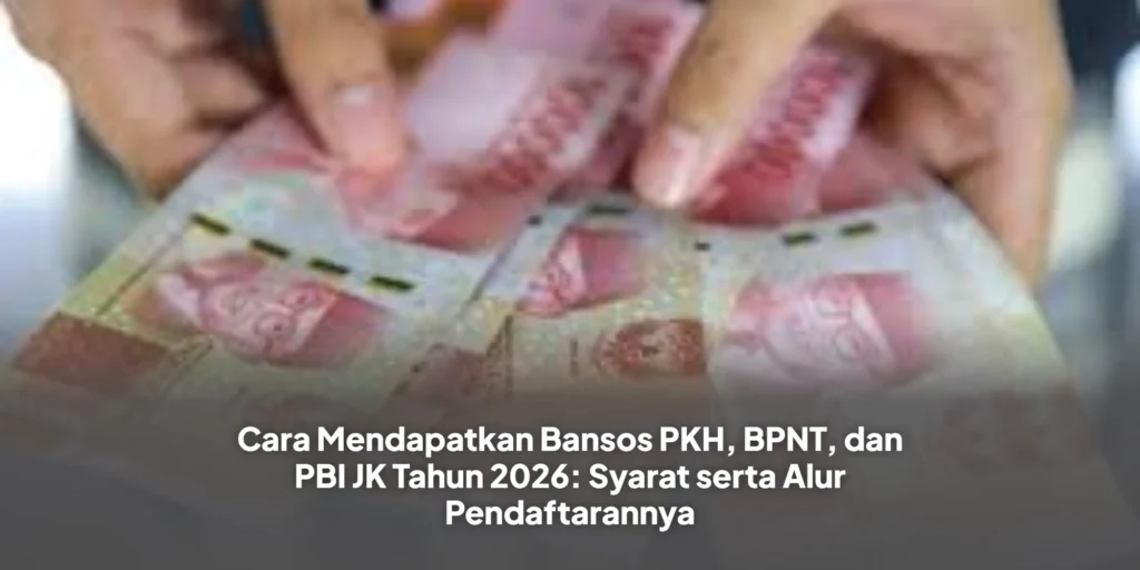 Cara Mendapatkan Bansos PKH, BPNT, dan PBI JK Tahun 2026: Syarat serta Alur Pendaftarannya