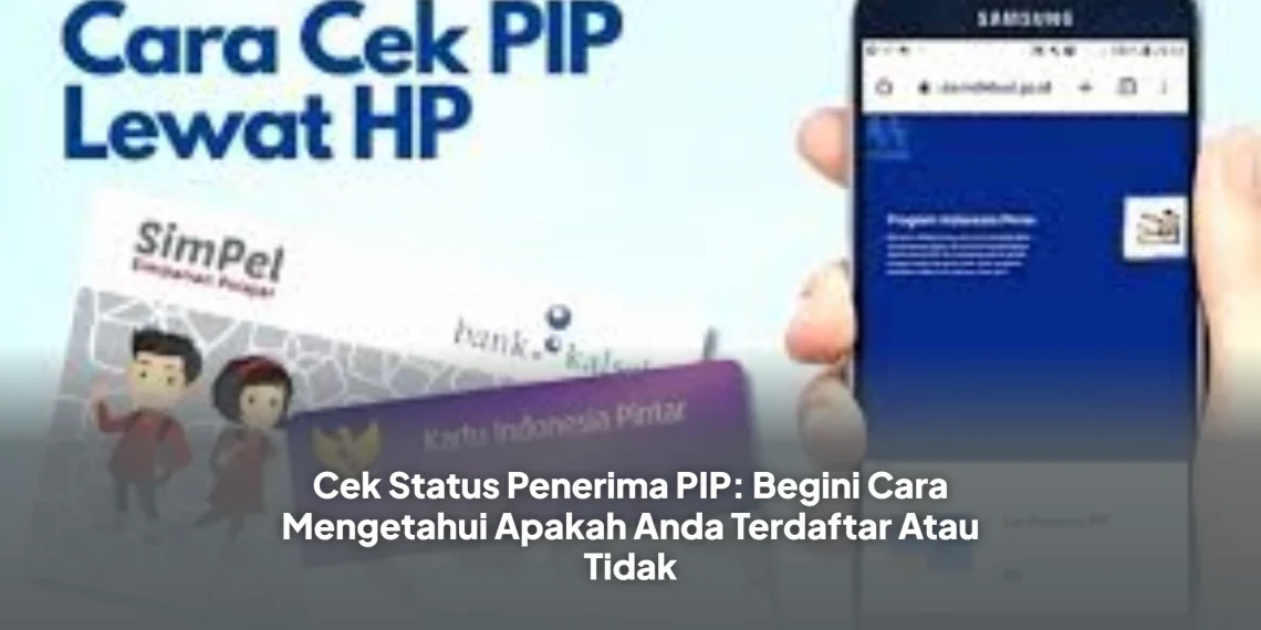 Cek Status Penerima PIP: Begini Cara Mengetahui Apakah Anda Terdaftar Atau Tidak