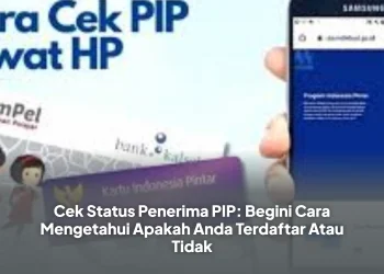 Cek Status Penerima PIP: Begini Cara Mengetahui Apakah Anda Terdaftar Atau Tidak