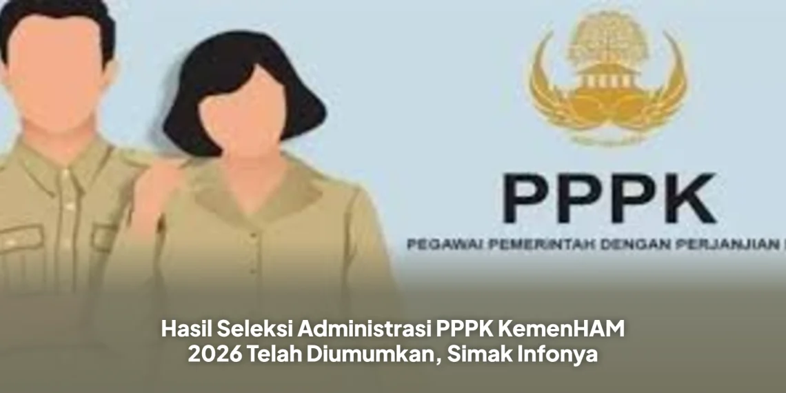 Hasil Seleksi Administrasi PPPK KemenHAM 2026 Telah Diumumkan, Simak Infonya