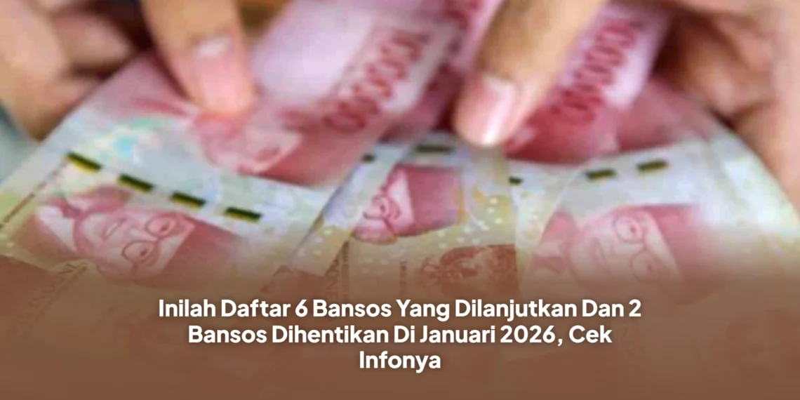 Inilah Daftar 6 Bansos Yang Dilanjutkan Dan 2 Bansos Dihentikan Di Januari 2026, Cek Infonya
