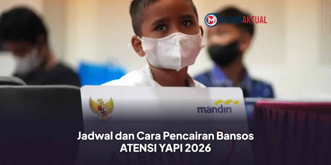 Jadwal dan Cara Pencairan Bansos ATENSI YAPI 2026