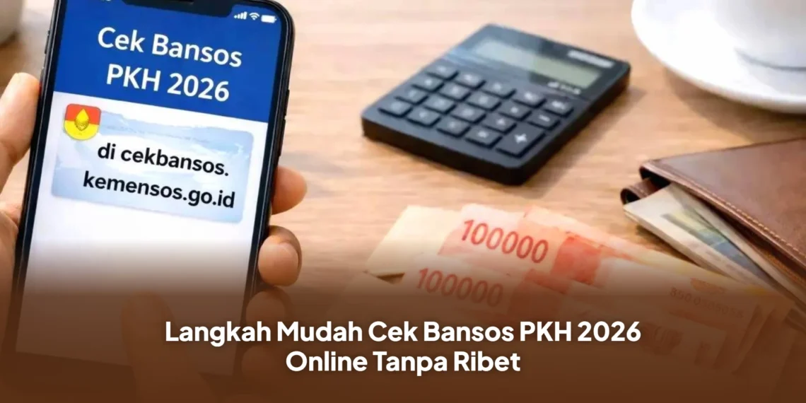 Langkah Mudah Cek Bansos PKH 2026 Online Tanpa Ribet