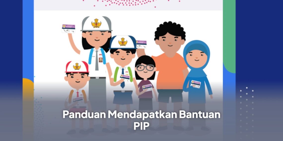 Panduan Mendapatkan Bantuan PIP