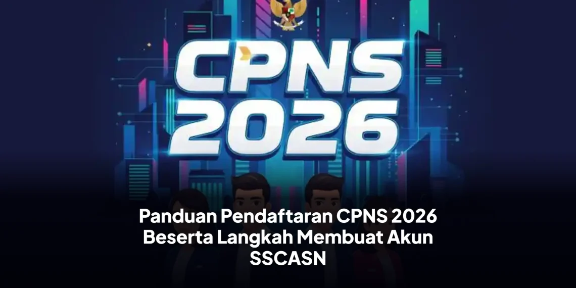 Panduan Pendaftaran CPNS 2026 Beserta Langkah Membuat Akun SSCASN