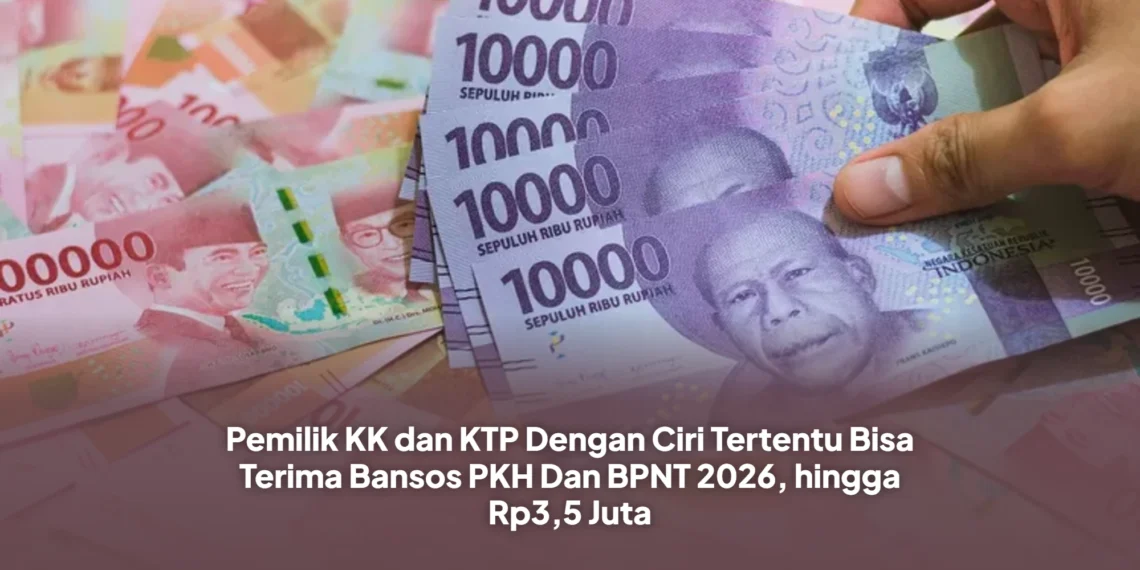 Pemilik KK dan KTP Dengan Ciri Tertentu Bisa Terima Bansos PKH Dan BPNT 2026, hingga Rp3,5 Juta