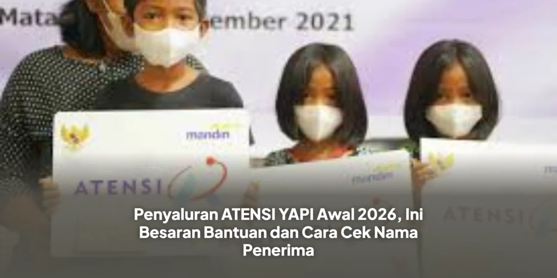 Penyaluran ATENSI YAPI Awal 2026, Ini Besaran Bantuan dan Cara Cek Nama Penerima