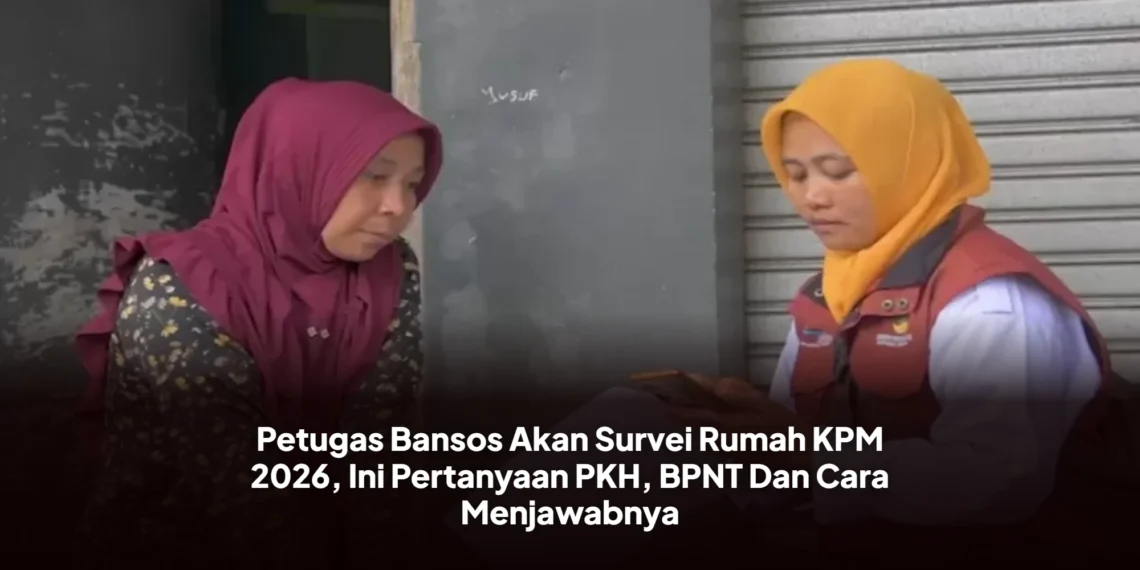 Petugas Bansos Akan Survei Rumah KPM 2026, Ini Pertanyaan PKH, BPNT Dan Cara Menjawabnya