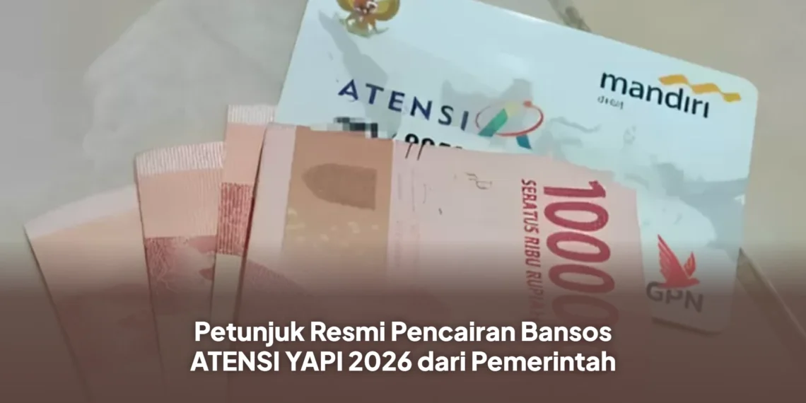 Petunjuk Resmi Pencairan Bansos ATENSI YAPI 2026 dari Pemerintah