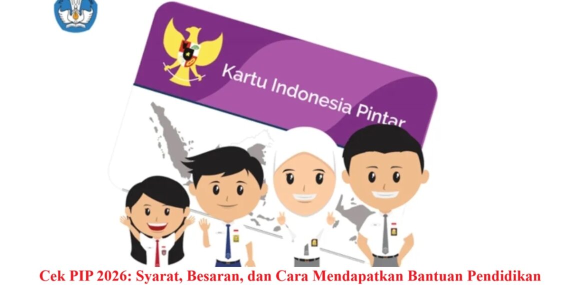Cek PIP 2026: Syarat, Besaran, dan Cara Mendapatkan Bantuan Pendidikan