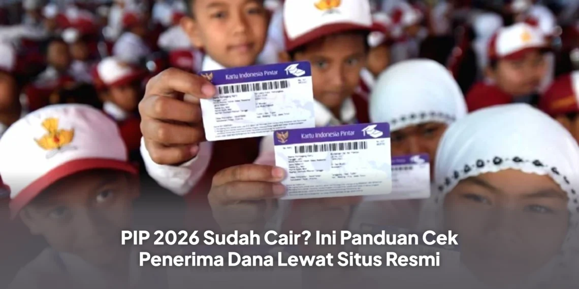 PIP 2026 Sudah Cair? Ini Panduan Cek Penerima Dana Lewat Situs Resmi