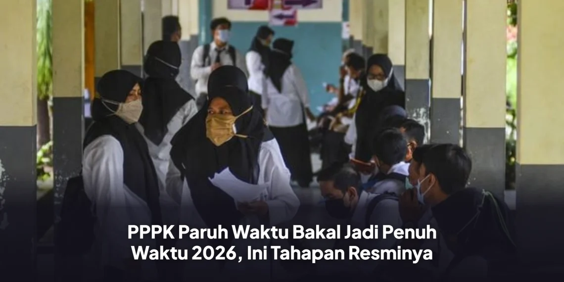 PPPK Paruh Waktu Bakal Jadi Penuh Waktu 2026, Ini Tahapan Resminya