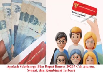 Apakah Sekeluarga Bisa Dapat Bansos 2026? Cek Aturan, Syarat, dan Kombinasi Terbaru