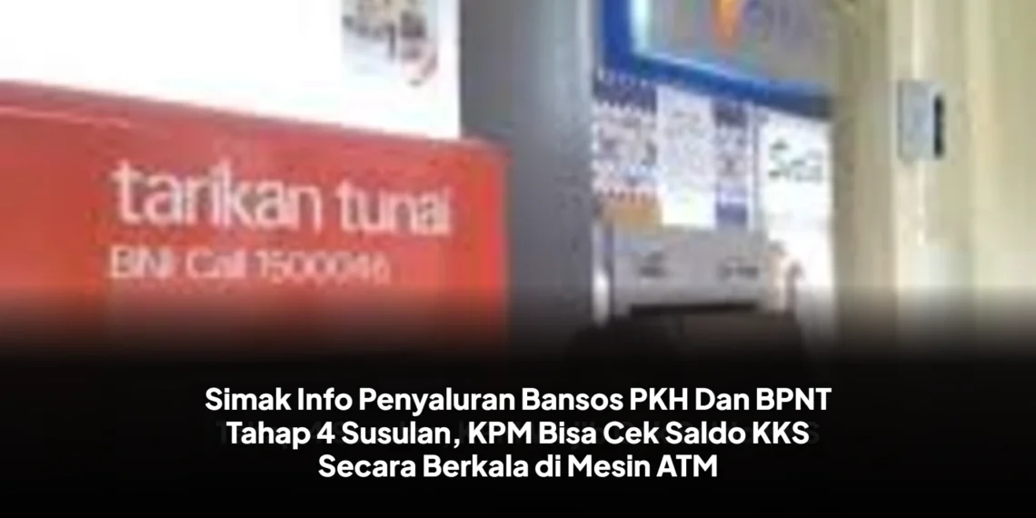 Simak Info Penyaluran Bansos PKH Dan BPNT Tahap 4 Susulan, KPM Bisa Cek Saldo KKS Secara Berkala di Mesin ATM