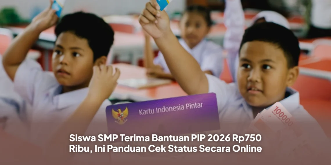 Siswa SMP Terima Bantuan PIP 2026 Rp750 Ribu, Ini Panduan Cek Status Secara Online