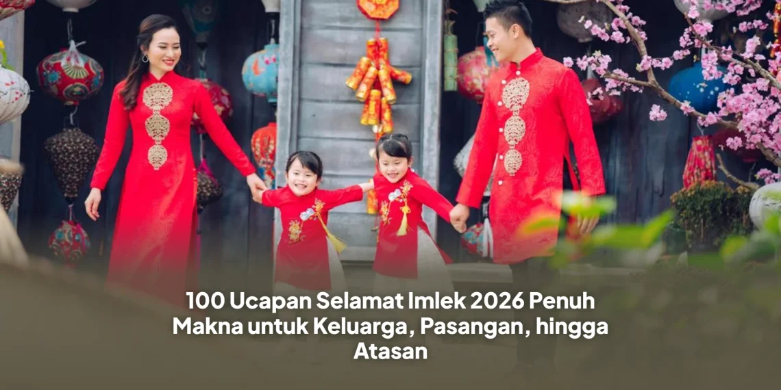100 Ucapan Selamat Imlek 2026 Penuh Makna untuk Keluarga, Pasangan, hingga Atasan