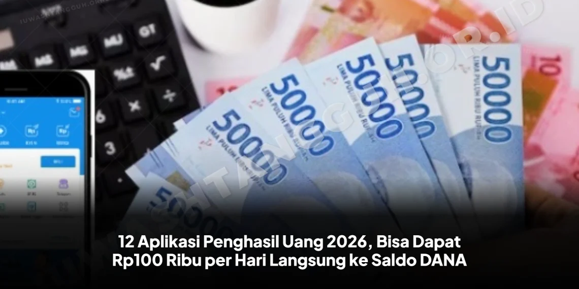 12 Aplikasi Penghasil Uang 2026, Bisa Dapat Rp100 Ribu per Hari Langsung ke Saldo DANA