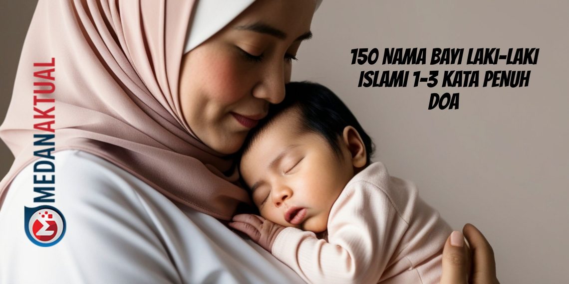 150 Nama Bayi Laki-Laki Islami 1–3 Kata Penuh Doa