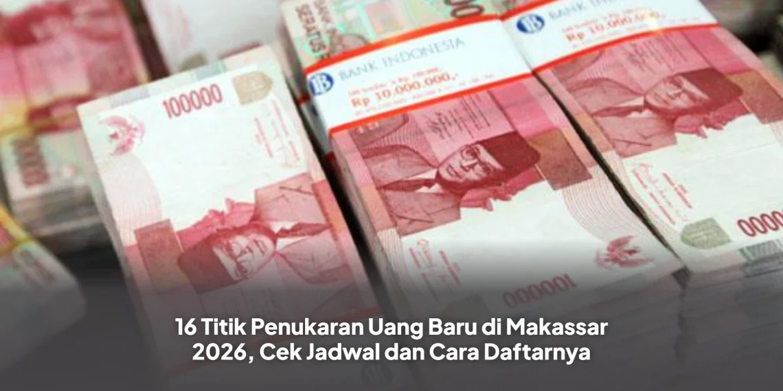 16 Titik Penukaran Uang Baru di Makassar 2026, Cek Jadwal dan Cara Daftarnya