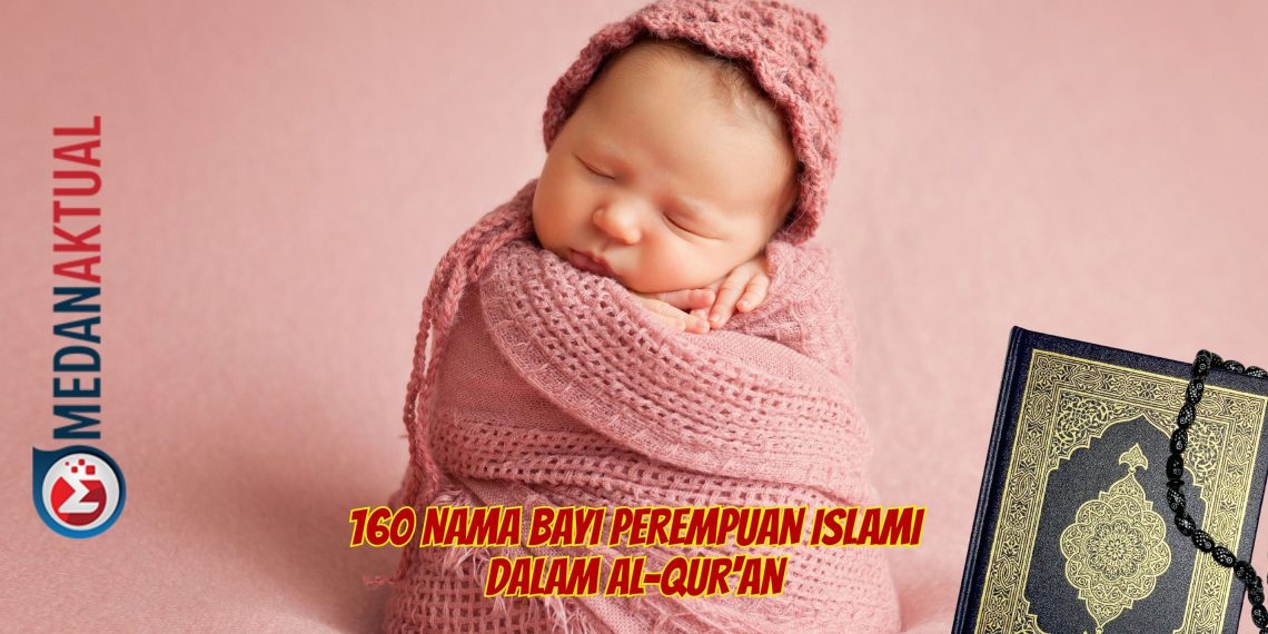160 Nama Bayi Perempuan Islami Dalam Al-Qur'an