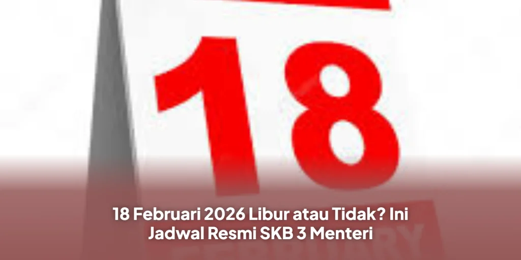 18 Februari 2026 Libur atau Tidak? Ini Jadwal Resmi SKB 3 Menteri