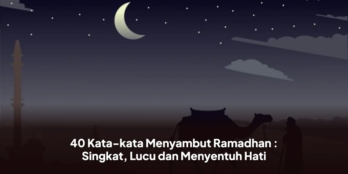 40 Kata-kata Menyambut Ramadhan : Singkat, Lucu dan Menyentuh Hati