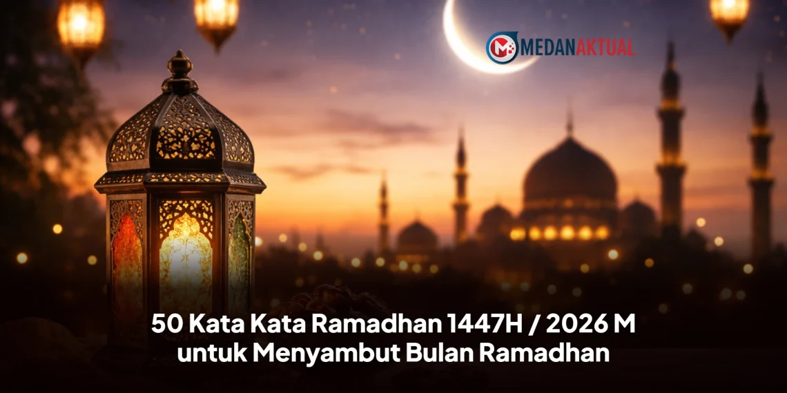 50 Kata Kata Ramadhan 1447H / 2026 M untuk Menyambut Bulan Ramadhan