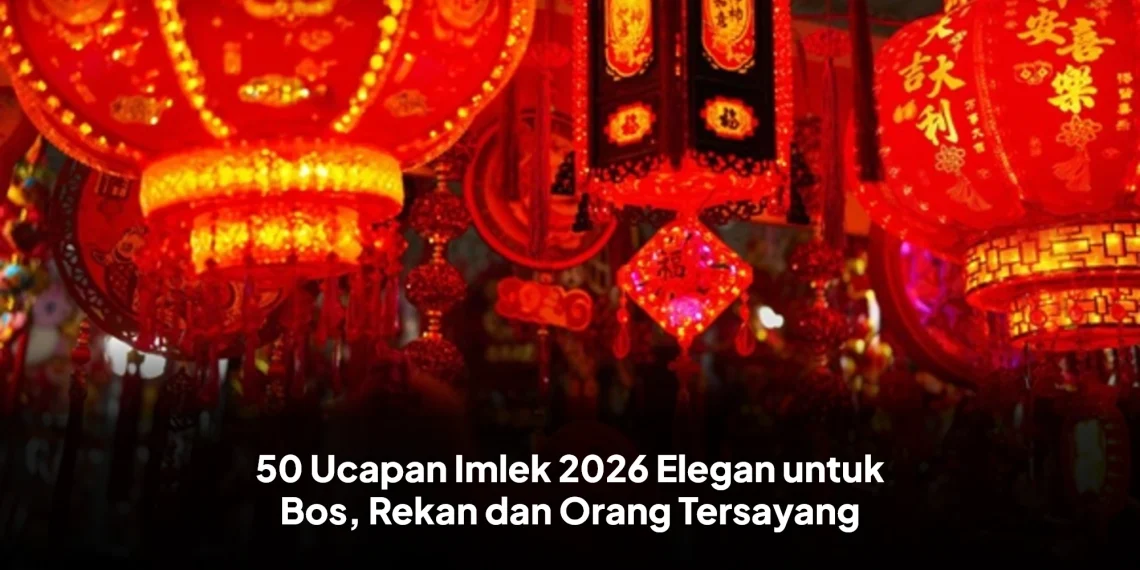50 Ucapan Imlek 2026 Elegan untuk Bos, Rekan dan Orang Tersayang