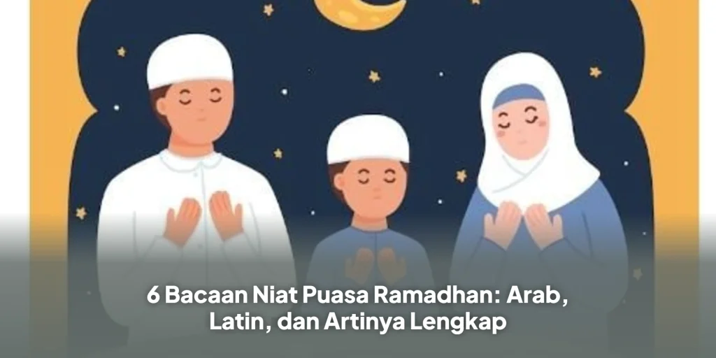 6 Bacaan Niat Puasa Ramadhan: Arab, Latin, dan Artinya Lengkap