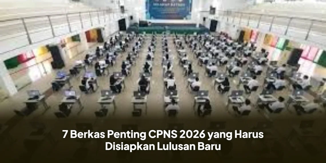 7 Berkas Penting CPNS 2026 yang Harus Disiapkan Lulusan Baru