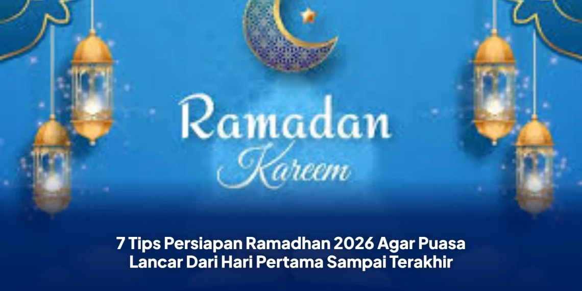 7 Tips Persiapan Ramadhan 2026 Agar Puasa Lancar Dari Hari Pertama Sampai Terakhir