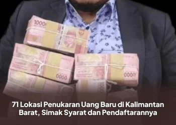71 Lokasi Penukaran Uang Baru di Kalimantan Barat, Simak Syarat dan Pendaftarannya