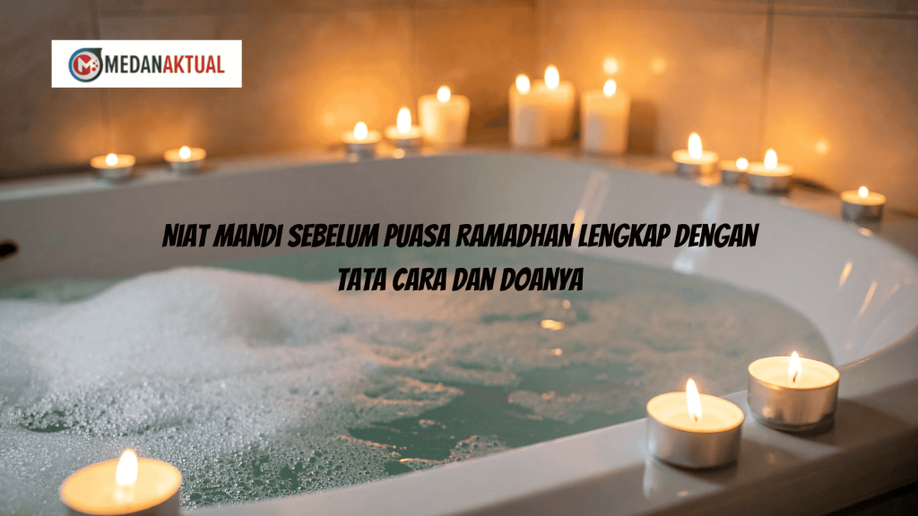 Niat Mandi Sebelum Puasa Ramadhan Lengkap dengan Tata Cara dan Doanya