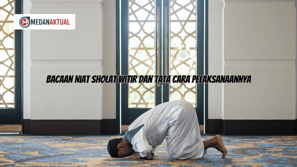 Bacaan Niat Sholat Witir dan Tata Cara Pelaksanaannya