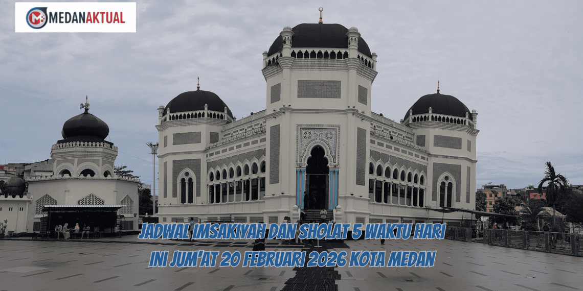 Jadwal Imsakiyah dan Sholat 5 Waktu Hari Ini Jum’at 20 Februari 2026 Kota Medan