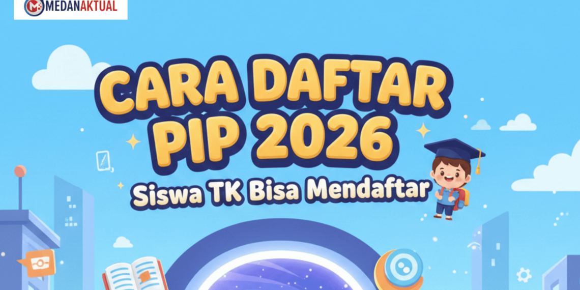 Cara Daftar PIP 2026, Siswa TK Bisa Mendaftar