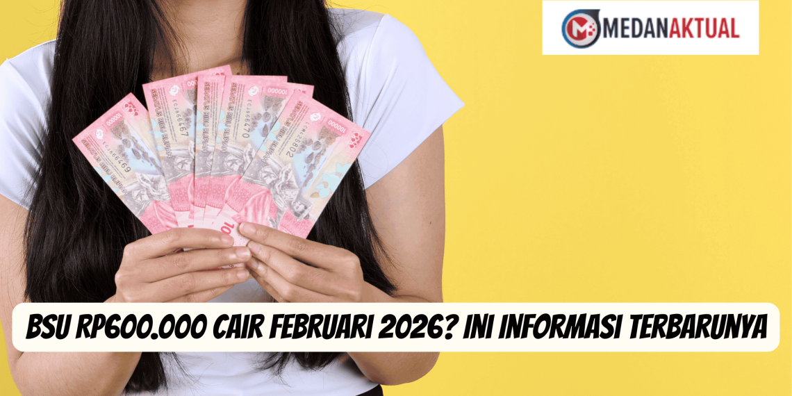 BSU Rp600.000 Cair Februari 2026? Ini Informasi Terbarunya