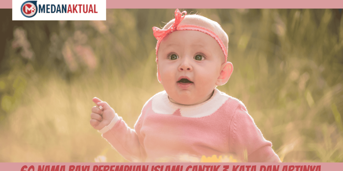 60 Nama Bayi Perempuan Islami Cantik 3 Kata dan Artinya