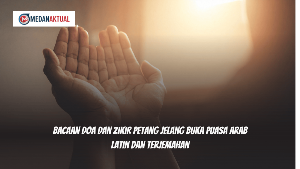 Bacaan Doa dan Zikir Petang Jelang Buka Puasa Arab Latin dan Terjemahan