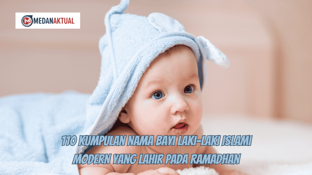 110 Kumpulan Nama Bayi Laki-Laki Islami Modern yang lahir pada Ramadhan