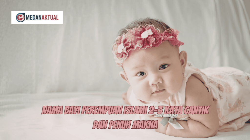 Nama Bayi Perempuan Islami 2-3 Kata Cantik dan Penuh Makna