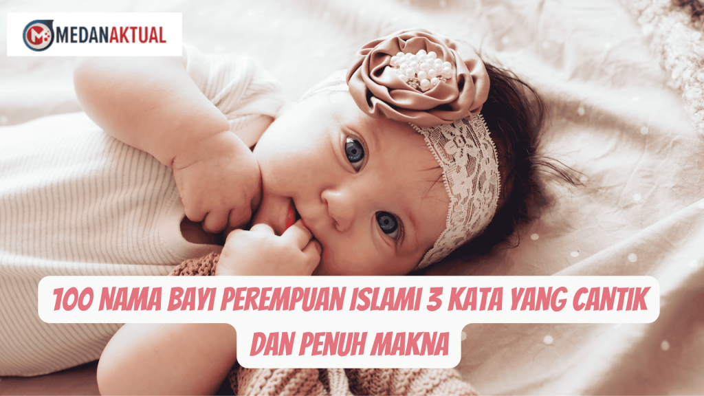100 Nama Bayi Perempuan Islami 3 Kata yang Cantik dan Penuh Makna