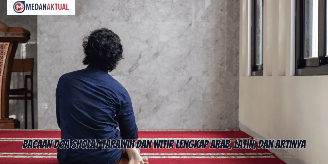 Bacaan Doa Sholat Tarawih dan Witir Lengkap Arab, Latin, dan Artinya
