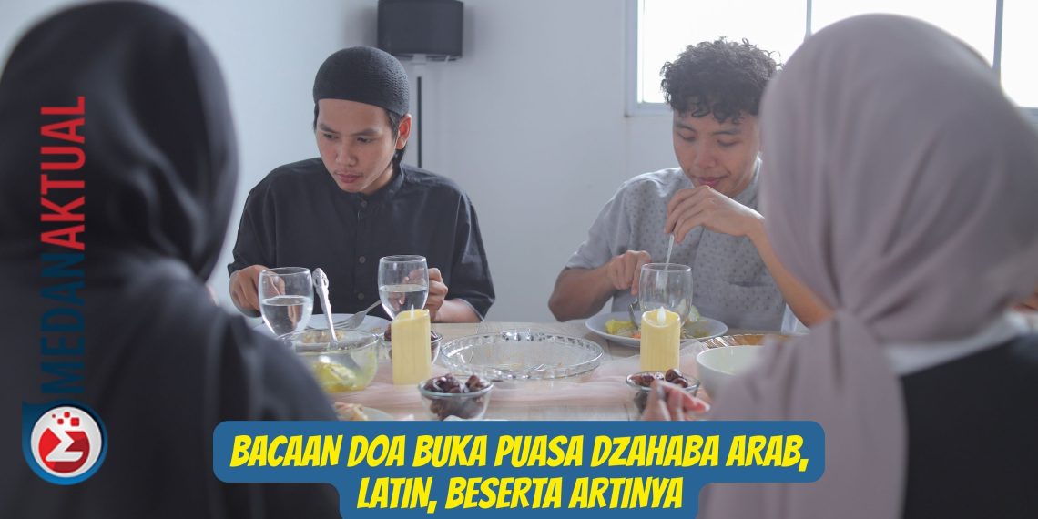 Bacaan Doa Buka Puasa Dzahaba Arab, Latin, Beserta Artinya