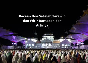 Bacaan Doa Setelah Tarawih dan Witir Ramadan dan Artinya