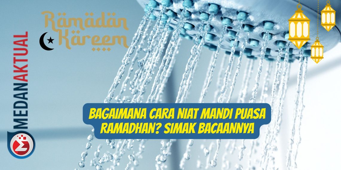 Bagaimana Cara Niat Mandi Puasa Ramadhan? Simak Bacaannya