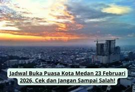 Jadwal Buka Puasa Kota Medan 23 Februari 2026, Cek dan Jangan Sampai Salah!